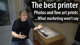The best printer for your fine art prints and photos - what marketing cant tell you