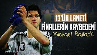 Michael BALLACK Hikayesi  ŞANSSIZ KAHRAMAN