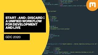 Start-And-Discard A Unified Workflow for Development and Live - GDC 2020