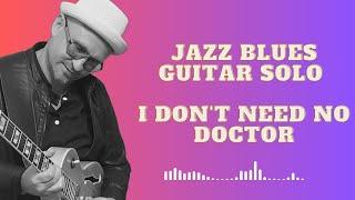 Jazz Blues Guitar Solo  I dont need no Doctor