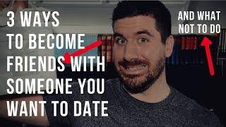 How to Become Friends With Someone You Want to Date 3 Christian Relationship Tips