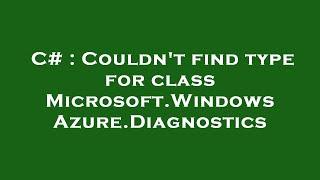 C#  Couldnt find type for class Microsoft.WindowsAzure.Diagnostics