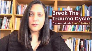 Break The Trauma Cycle  O chamado de Sunita Pattani - V1