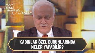 Kadınlar özel durumlarında neler yapabilir?- Nihat Hatipoğlu ile Sahur