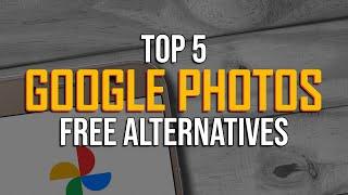 Top 5 Best FREE GOOGLE PHOTOS Alternatives