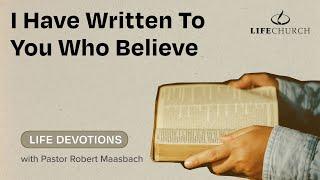 I Have Written To You Who Believe - Life Devotions With Pastor Robert Maasbach