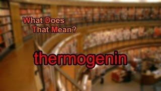What does thermogenin mean?