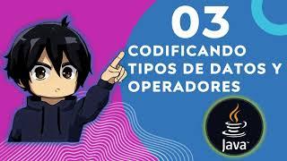 Curso Java 03 Códificando Tipos de datos y Operadores en Java 