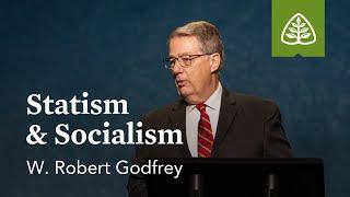 W. Robert Godfrey Statism & Socialism