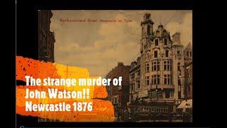 The curious case of James Watson and the murder of John Watson Newcastle Upon Tyne 1876