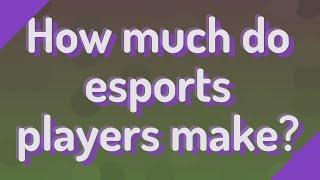 How much do esports players make?