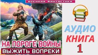 #Аудиокнига.«НА ПОРОГЕ ВОЙНЫ -1 Выжить вопреки». КНИГА 1. #Попаданцы #Фантастика