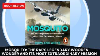 “Mosquito The RAFs Legendary Wooden Wonder and its Most Extraordinary Mission” by Rowland White