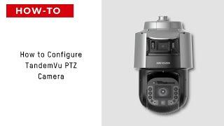How to Configure TandemVu PTZ Camera