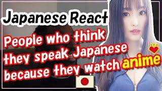 People who think they speak Japanese because they watch anime【Japanese Reaction】