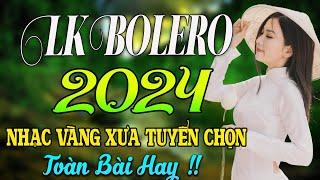 LK BOLERO 2024  NHẠC TRỮ TÌNH BẤT HỦ HAY NHẤT 2024  NHẠC VÀNG XƯA 2024