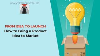 From Idea to Launch Savvy Suggestions on How to Bring a Product to Market