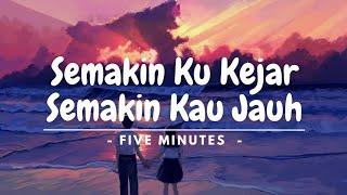 Semakin Ku Kejar Semakin Kau Jauh  Five Minutes    Lirik Lagu 