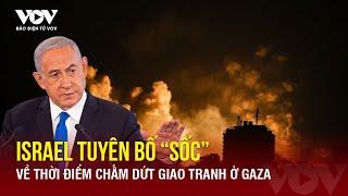 Quan chức Israel tuyên bố sốc về thời điểm kết thúc chiến dịch quân sự tại dải Gaza