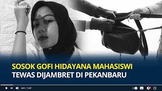 Sosok Gofi Hidayana Mahasiswi Tewas Dijambret di Pekanbaru Dikenal Mandiri dan Pekerja Keras