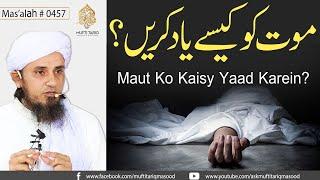 Maut Ko Kaisy Yaad Karein?  Solve Your Problems  Ask Mufti Tariq Masood