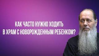 Как часто нужно ходить в храм с новорожденным ребенком?