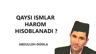 QANDAY ISMLAR HAROM ? ABDULLOH DOMLA  MARUZASI