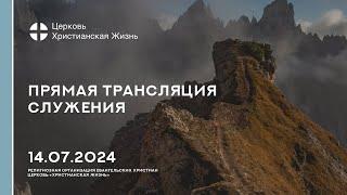 14.07.2024 Прямая трансляция служения Церкви «ХРИСТИАНСКАЯ ЖИЗНЬ»