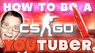 HOW TO BE A CSGO YOUTUBER