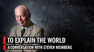 Steven Weinberg To Explain the World