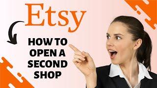 How to Open a Second Shop in Etsy EASY