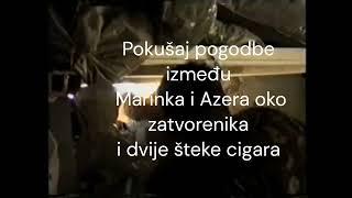 POGODBA  IZMEĐU MARINKA I AZERA ILI ZATVORENIK ZA DVIJE ŠTEKE CIGARA