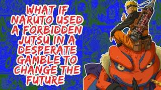 What if Naruto Used A Forbidden Jutsu in A Desperate Gamble to Change The Future  Part 1