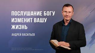 Послушание Богу изменит Вашу жизнь – Андрей Васильев Богослужение 14.04.2024