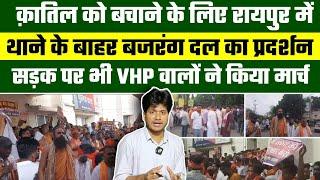 कातिलों को बचाने के लिए Bajrang Dal वालों का सड़क से लेकर Raipur थाना तक प्रदर्शन  3 मुसलमानों को..