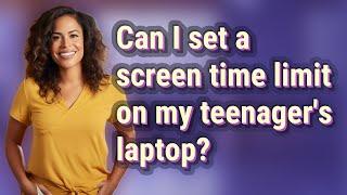 Can I set a screen time limit on my teenagers laptop?