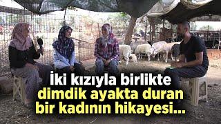 İki Kızıyla Birlikte Dimdik Ayakta Duran Bir Kadının Hikayesi Sizlerle - Çobanın Sesi