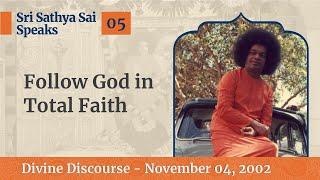 05 - Follow God In Total Faith  Sri Sathya Sai Speaks  November 04 2002