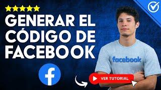 ¿Cómo Generar el CÓDIGO de Facebook? -  Aprende los Beneficios del Generador de Códigos 