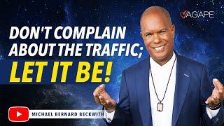 Dont Complain About The Traffic Let It Be w Michael B. Beckwith