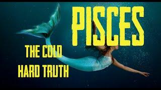 PISCES THE COLD HARD TRUTH