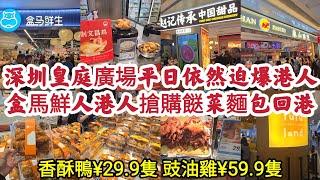 深圳皇庭廣場平日依然迫爆港人 盒馬鮮人港人搶購餸菜麵包回港！香酥鴨¥29.9隻 豉油雞¥59.9隻！