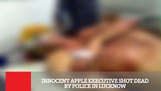 Innocent Apple Executive Shot Dead By Police In Lucknow