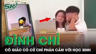 Đình chỉ nữ giáo viên văn SN 2001 có cử chỉ thân mật phản cảm với nam sinh THPT trong lớp học SKĐS