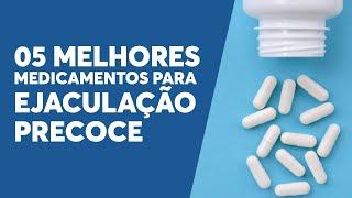 05 melhores medicamentos para Ejaculação Precoce