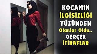 Kocamın İlgisizliği Yüzünden Arkadan Arkadan.. İtiraflar Ve Gerçek Hikayeler