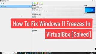 Fix Windows 11 Freezes in VirtualBox Solved