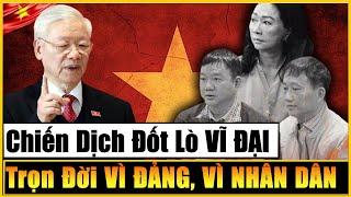 Chiến Dịch Đốt Lò Vĩ Đại Của TBT Nguyễn Phú Trọng - Người Dành Trọn Cuộc Đời Vì Đảng Vì Nhân Dân