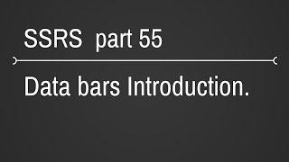 SSRS Introduction to Data Bar Part 55