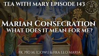 Tea with Mary Episode 143 What Does Marian Consecration Mean for Me?